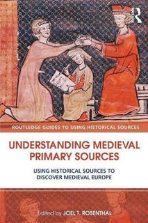 Understanding Medieval Primary Sources: Using Historical Sources to Discover Medieval Europe