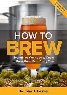 How to Brew: Everything You Need to Know to Brew Great Beer Every Time (4th Edition)