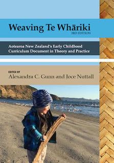 Weaving Te Whariki: Aotearoa New Zealand's Early Childhood Curriculum Document in Theory and Practice (3rd Edition)