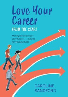 Love Your Career from the Start: Making Decisions for Your Future - A Guide for Young Adults