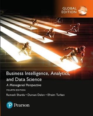 Business Intelligence, Analytics and Data Science: A Managerial Approach, Global Edition (4th Edition)