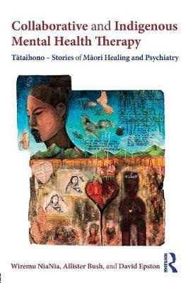Collaborative and Indigenous Mental Health Therapy: Tataihono - Stories of Maori Healing and Psychiatry
