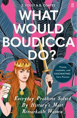 What Would Boudicca Do? - Life Lessons From History's Most Remarkable Women